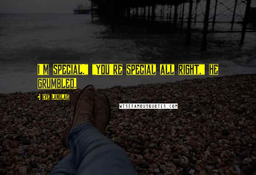 Eve Langlais Quotes: I'm special." "You're special all right," he grumbled.