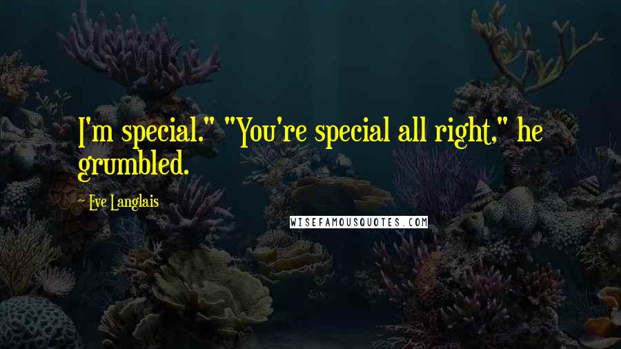 Eve Langlais Quotes: I'm special." "You're special all right," he grumbled.
