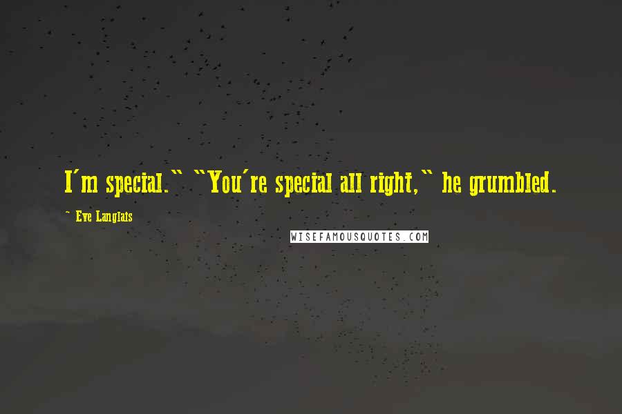Eve Langlais Quotes: I'm special." "You're special all right," he grumbled.