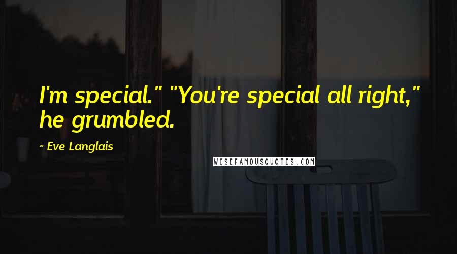 Eve Langlais Quotes: I'm special." "You're special all right," he grumbled.