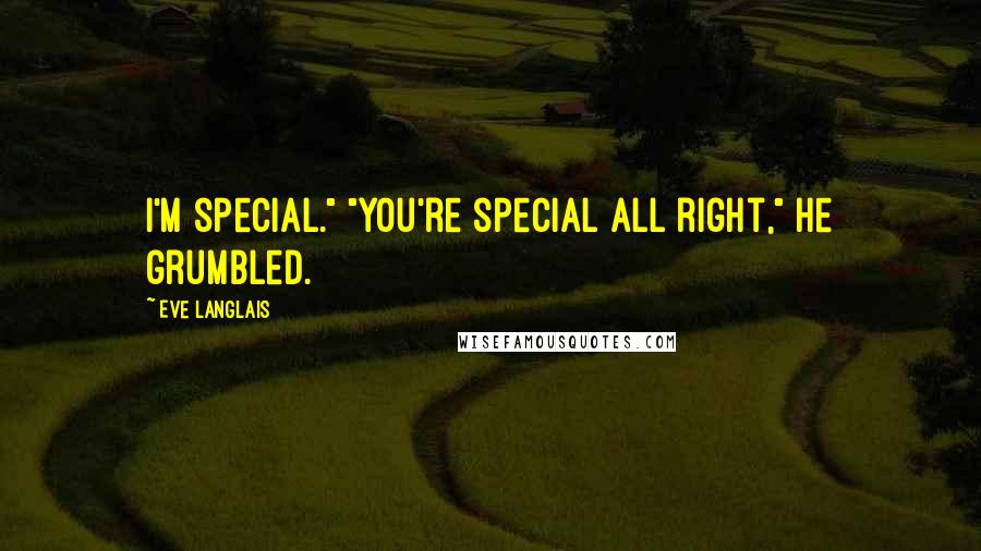 Eve Langlais Quotes: I'm special." "You're special all right," he grumbled.