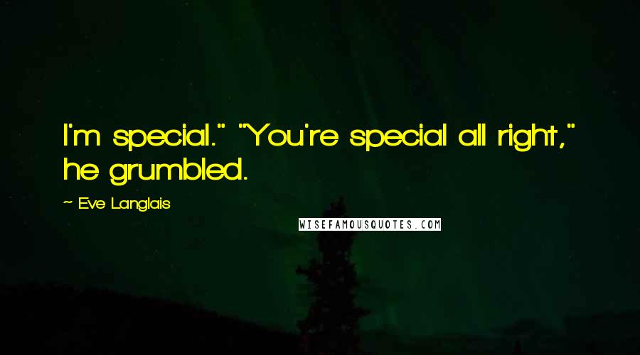 Eve Langlais Quotes: I'm special." "You're special all right," he grumbled.