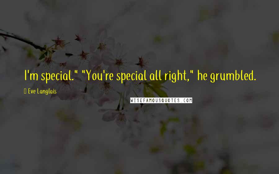 Eve Langlais Quotes: I'm special." "You're special all right," he grumbled.