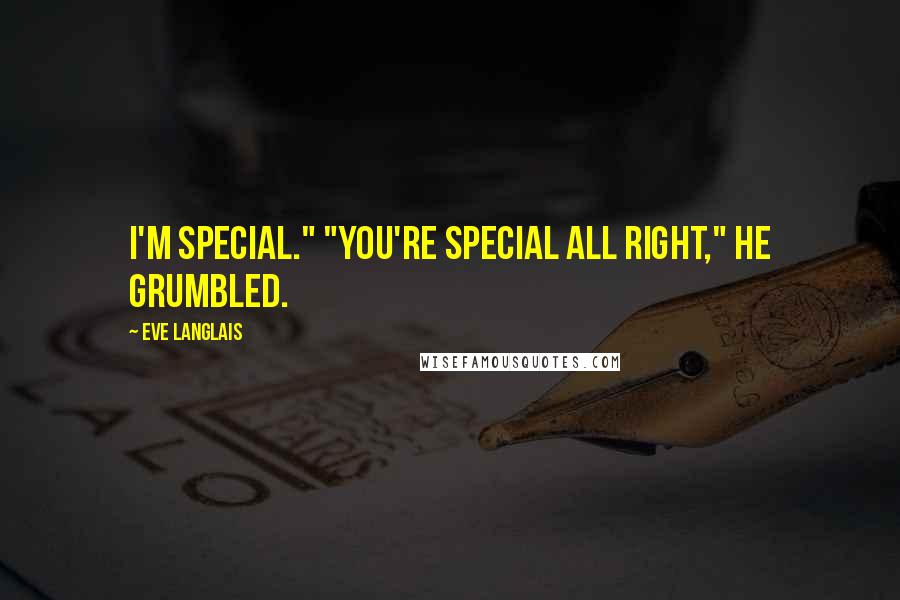 Eve Langlais Quotes: I'm special." "You're special all right," he grumbled.