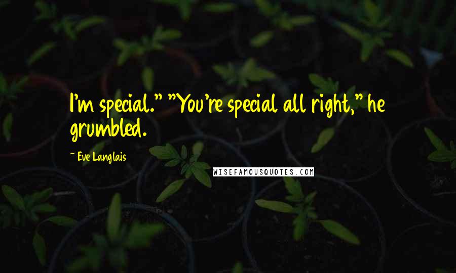 Eve Langlais Quotes: I'm special." "You're special all right," he grumbled.