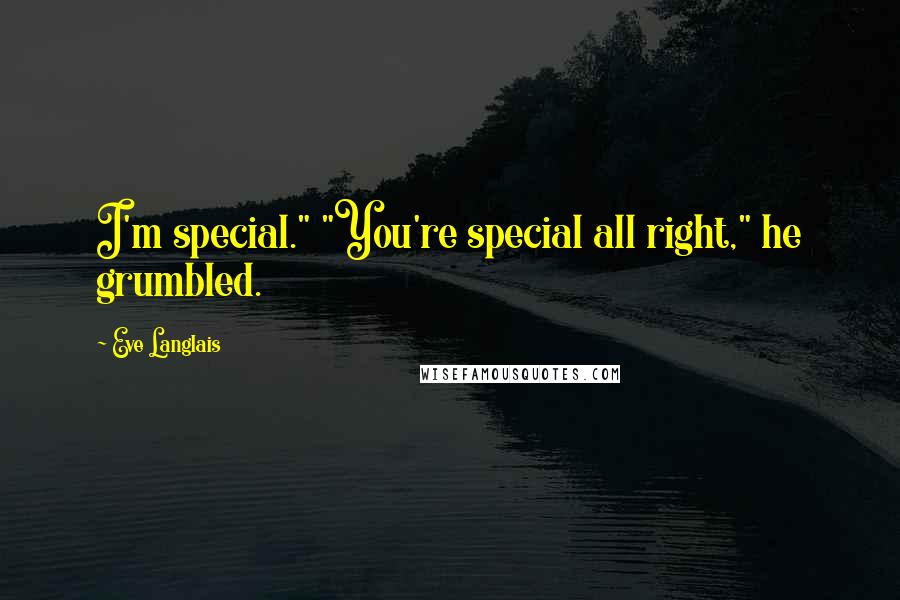 Eve Langlais Quotes: I'm special." "You're special all right," he grumbled.
