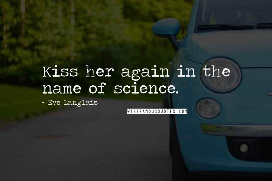 Eve Langlais Quotes: Kiss her again in the name of science.