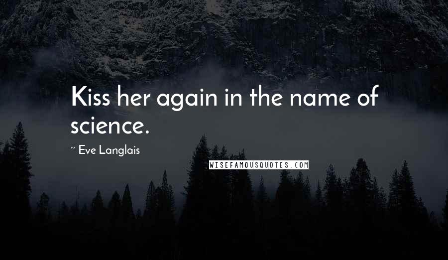 Eve Langlais Quotes: Kiss her again in the name of science.