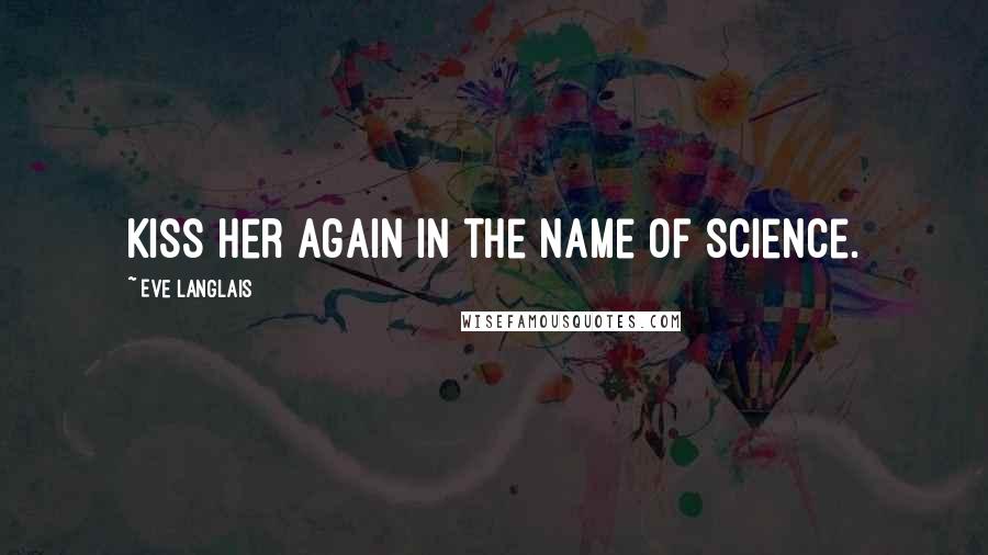 Eve Langlais Quotes: Kiss her again in the name of science.