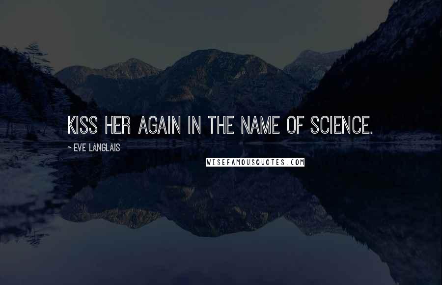 Eve Langlais Quotes: Kiss her again in the name of science.