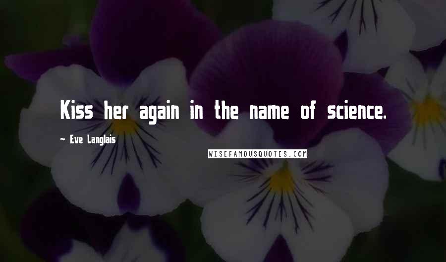 Eve Langlais Quotes: Kiss her again in the name of science.