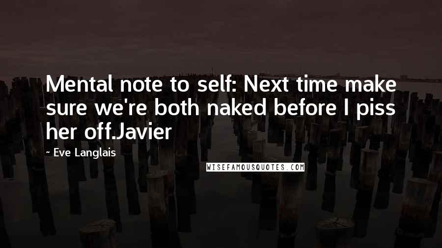 Eve Langlais Quotes: Mental note to self: Next time make sure we're both naked before I piss her off.Javier