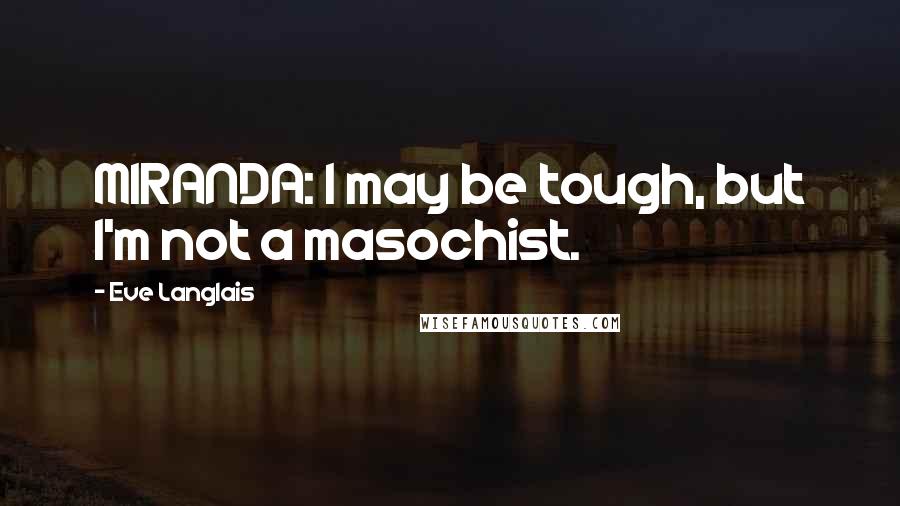 Eve Langlais Quotes: MIRANDA: I may be tough, but I'm not a masochist.