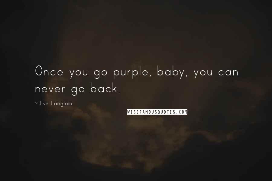 Eve Langlais Quotes: Once you go purple, baby, you can never go back.