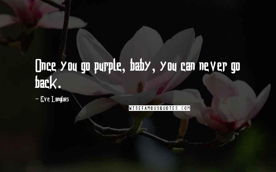 Eve Langlais Quotes: Once you go purple, baby, you can never go back.