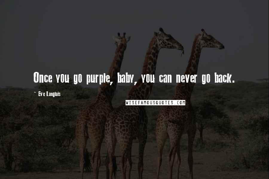 Eve Langlais Quotes: Once you go purple, baby, you can never go back.