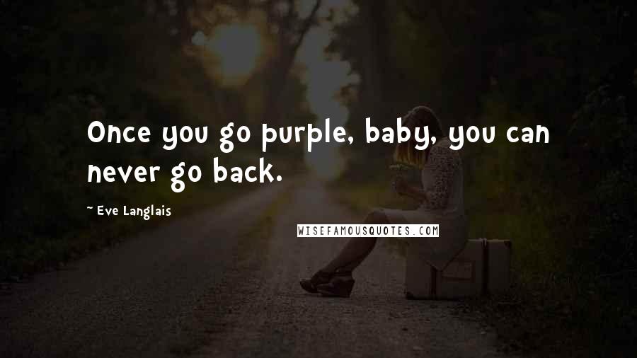 Eve Langlais Quotes: Once you go purple, baby, you can never go back.