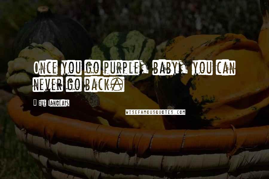 Eve Langlais Quotes: Once you go purple, baby, you can never go back.