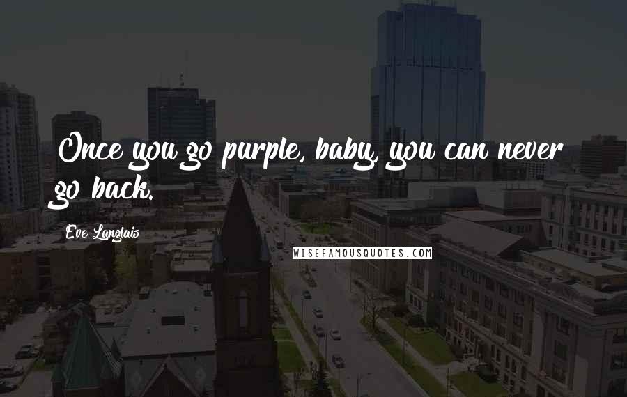 Eve Langlais Quotes: Once you go purple, baby, you can never go back.