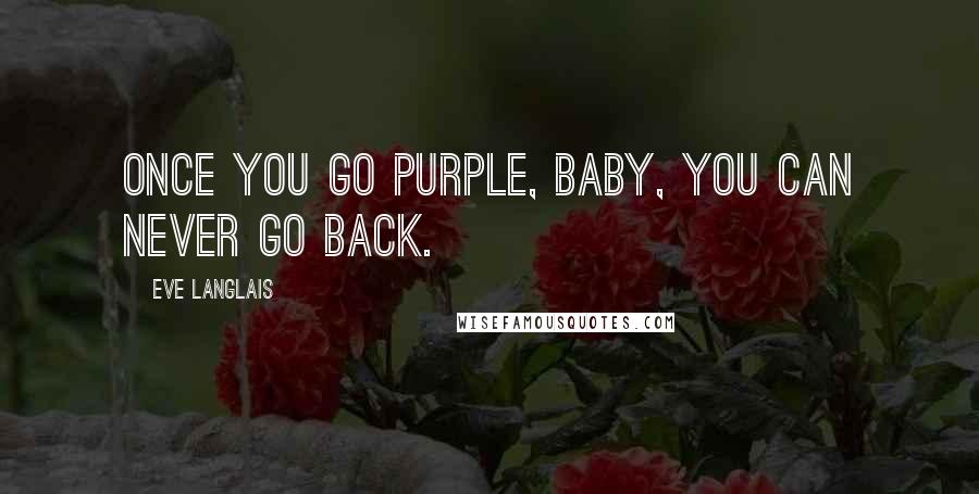 Eve Langlais Quotes: Once you go purple, baby, you can never go back.