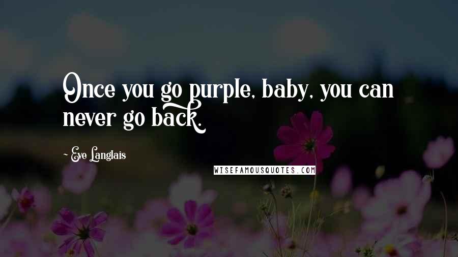 Eve Langlais Quotes: Once you go purple, baby, you can never go back.