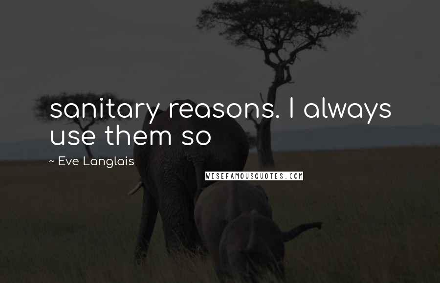 Eve Langlais Quotes: sanitary reasons. I always use them so