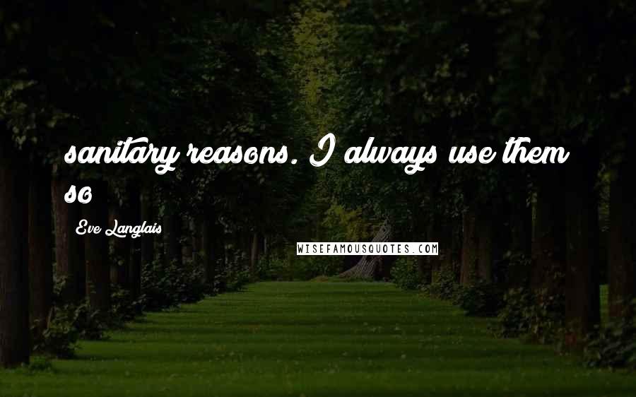 Eve Langlais Quotes: sanitary reasons. I always use them so