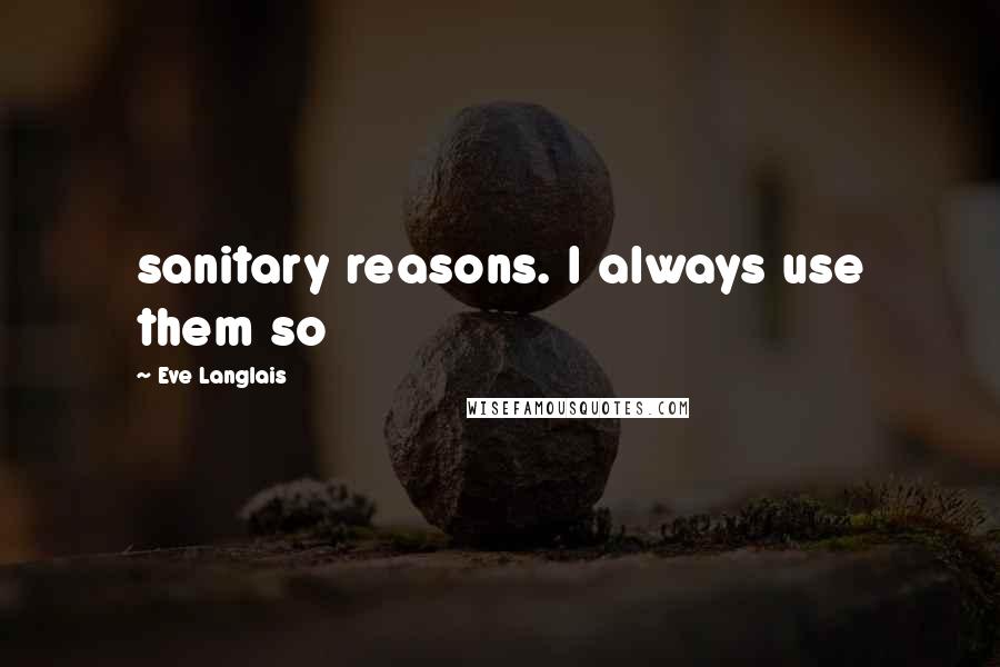 Eve Langlais Quotes: sanitary reasons. I always use them so