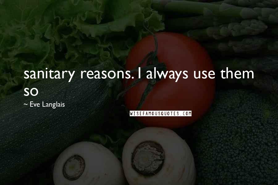 Eve Langlais Quotes: sanitary reasons. I always use them so