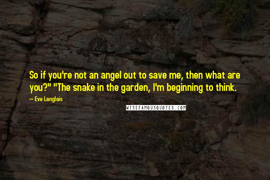 Eve Langlais Quotes: So if you're not an angel out to save me, then what are you?" "The snake in the garden, I'm beginning to think.