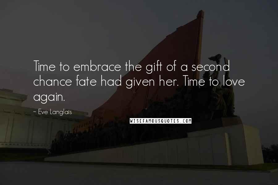 Eve Langlais Quotes: Time to embrace the gift of a second chance fate had given her. Time to love again.