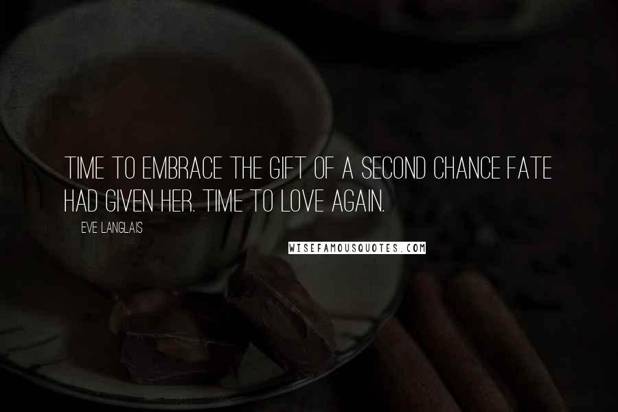 Eve Langlais Quotes: Time to embrace the gift of a second chance fate had given her. Time to love again.