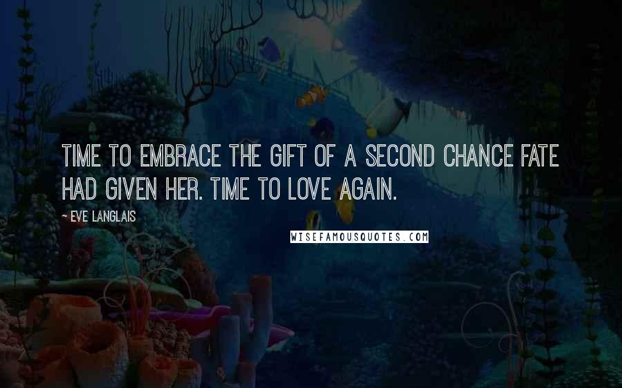 Eve Langlais Quotes: Time to embrace the gift of a second chance fate had given her. Time to love again.