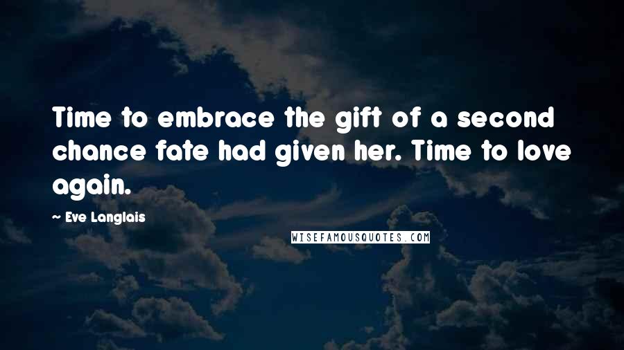 Eve Langlais Quotes: Time to embrace the gift of a second chance fate had given her. Time to love again.