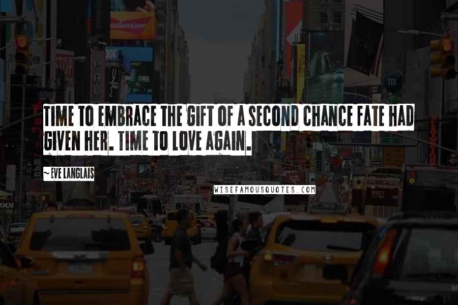 Eve Langlais Quotes: Time to embrace the gift of a second chance fate had given her. Time to love again.