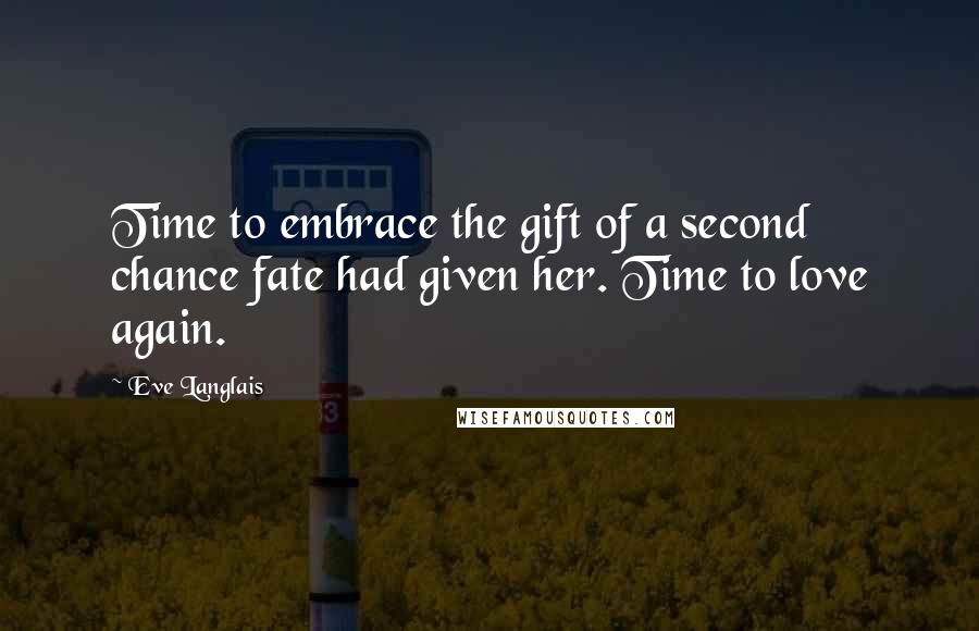 Eve Langlais Quotes: Time to embrace the gift of a second chance fate had given her. Time to love again.