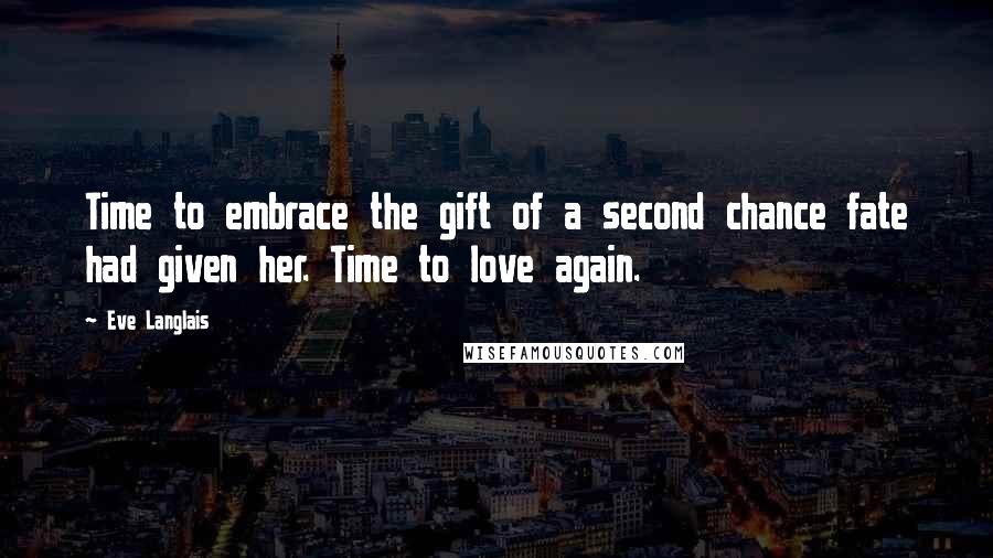 Eve Langlais Quotes: Time to embrace the gift of a second chance fate had given her. Time to love again.