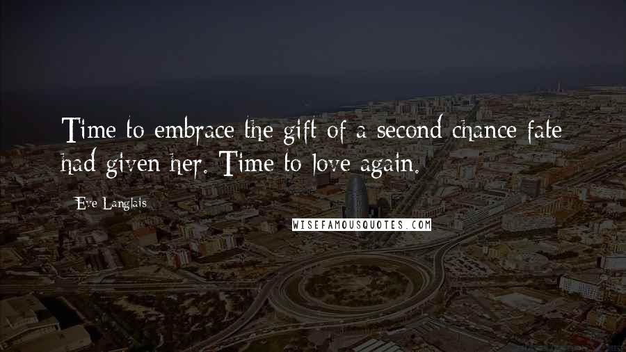 Eve Langlais Quotes: Time to embrace the gift of a second chance fate had given her. Time to love again.