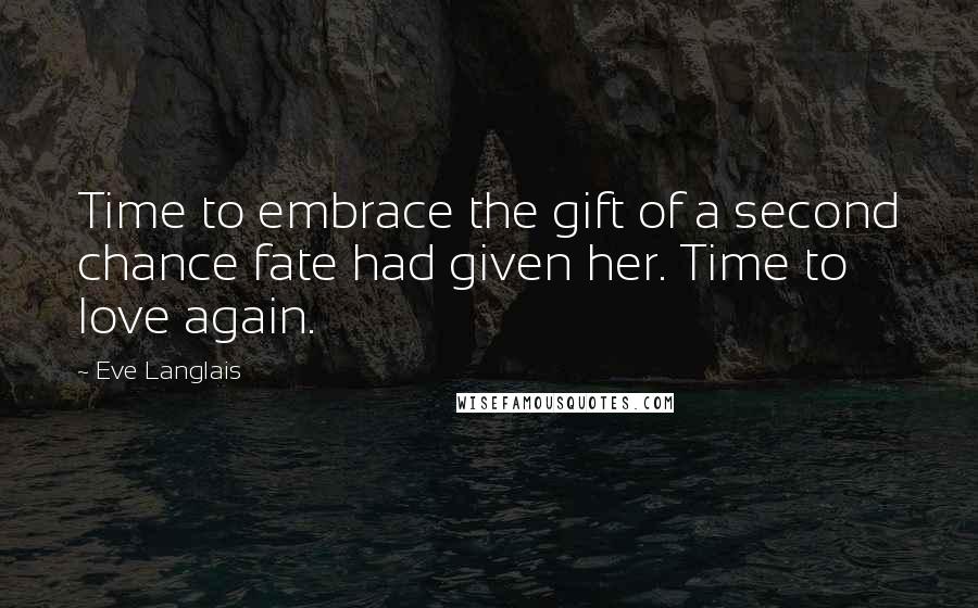 Eve Langlais Quotes: Time to embrace the gift of a second chance fate had given her. Time to love again.