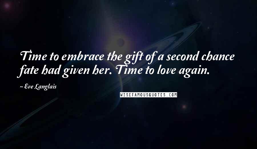 Eve Langlais Quotes: Time to embrace the gift of a second chance fate had given her. Time to love again.