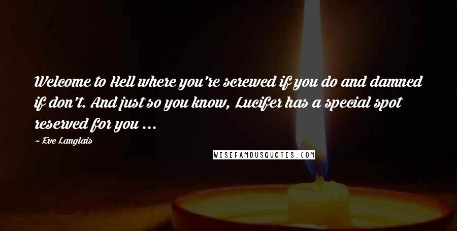 Eve Langlais Quotes: Welcome to Hell where you're screwed if you do and damned if don't. And just so you know, Lucifer has a special spot reserved for you ...