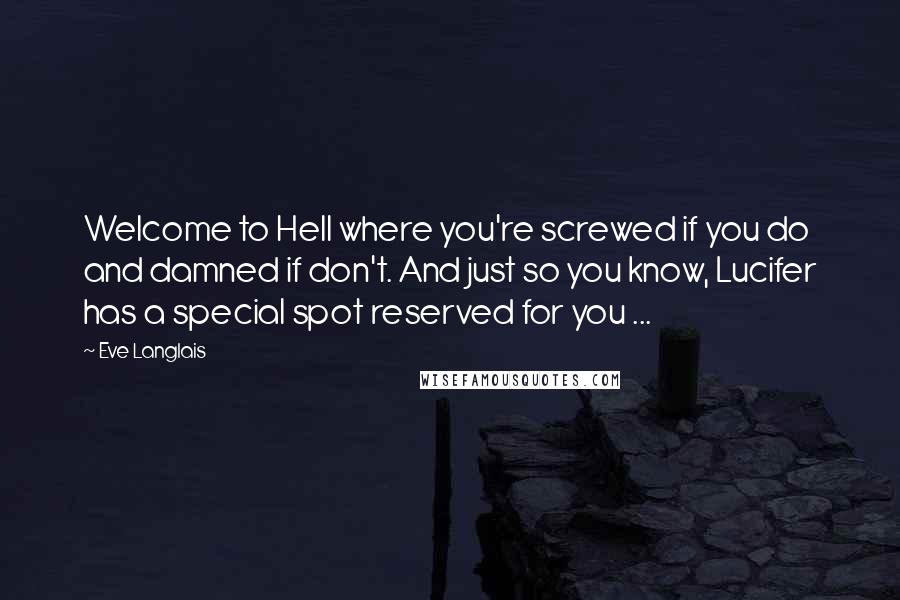 Eve Langlais Quotes: Welcome to Hell where you're screwed if you do and damned if don't. And just so you know, Lucifer has a special spot reserved for you ...