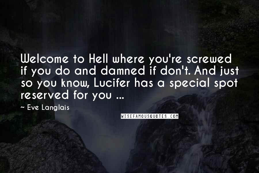 Eve Langlais Quotes: Welcome to Hell where you're screwed if you do and damned if don't. And just so you know, Lucifer has a special spot reserved for you ...