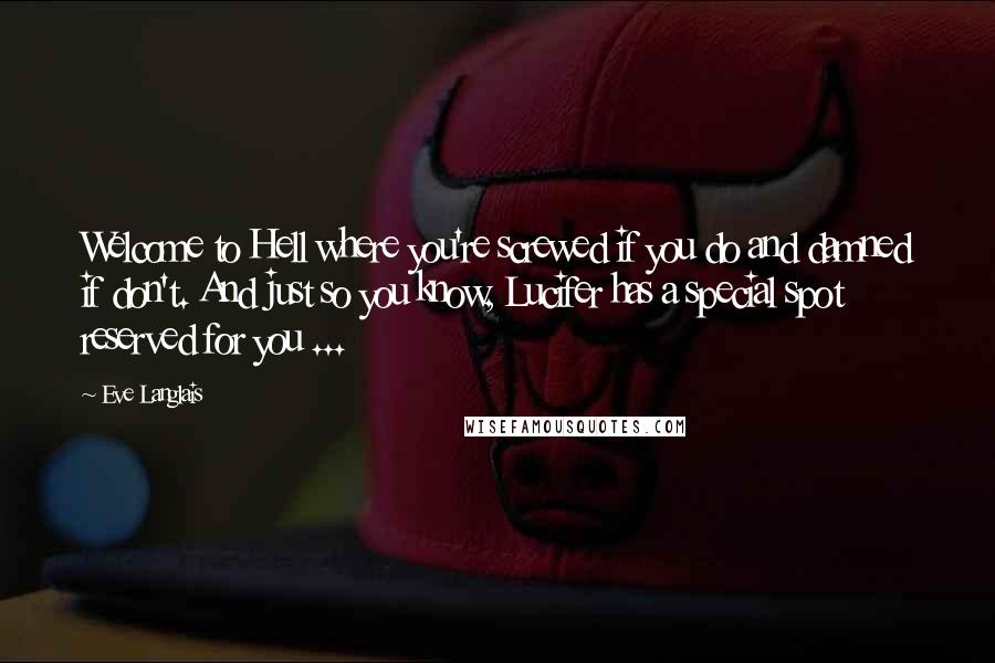 Eve Langlais Quotes: Welcome to Hell where you're screwed if you do and damned if don't. And just so you know, Lucifer has a special spot reserved for you ...