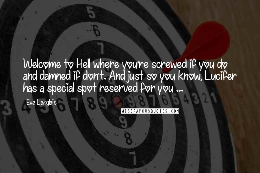 Eve Langlais Quotes: Welcome to Hell where you're screwed if you do and damned if don't. And just so you know, Lucifer has a special spot reserved for you ...