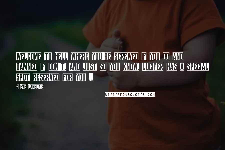 Eve Langlais Quotes: Welcome to Hell where you're screwed if you do and damned if don't. And just so you know, Lucifer has a special spot reserved for you ...
