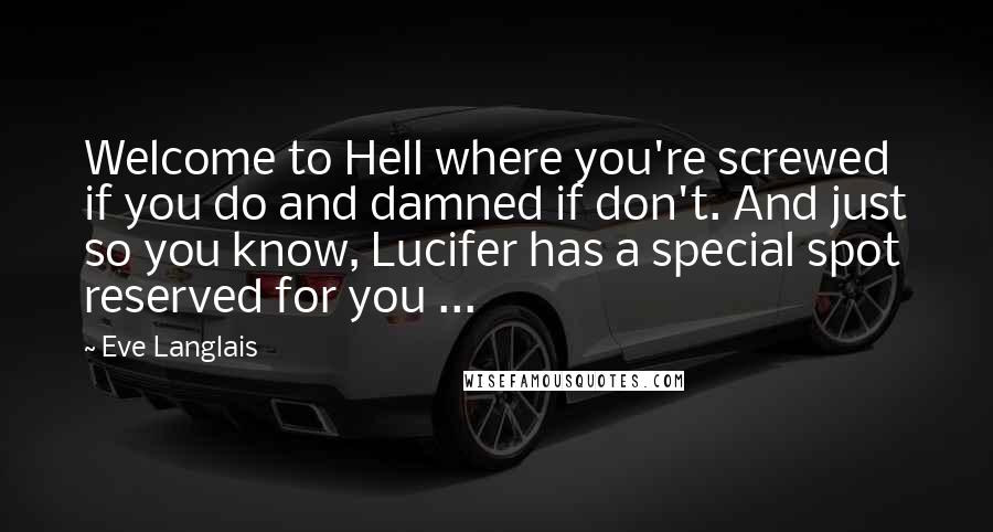 Eve Langlais Quotes: Welcome to Hell where you're screwed if you do and damned if don't. And just so you know, Lucifer has a special spot reserved for you ...