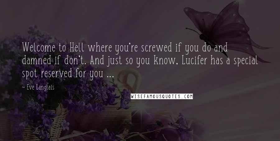 Eve Langlais Quotes: Welcome to Hell where you're screwed if you do and damned if don't. And just so you know, Lucifer has a special spot reserved for you ...