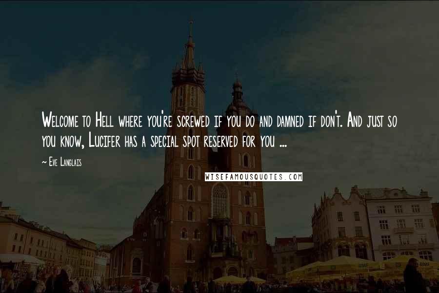 Eve Langlais Quotes: Welcome to Hell where you're screwed if you do and damned if don't. And just so you know, Lucifer has a special spot reserved for you ...