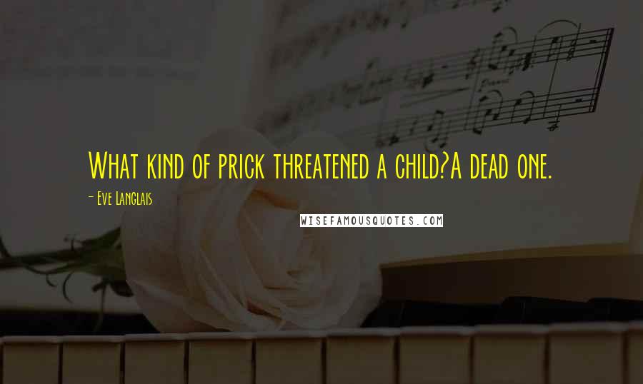 Eve Langlais Quotes: What kind of prick threatened a child?A dead one.
